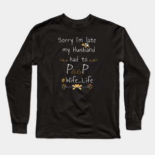 Sorry I'm late my husband had to poop #wife_life Long Sleeve T-Shirt